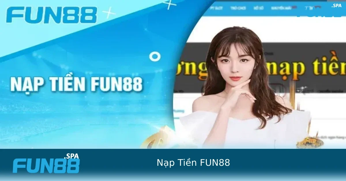 Nạp Tiền FUN88 – Hướng Dẫn Chi Tiết, An Toàn Và Tốc Độ Cao 3 Những bước chi tiết cần chuẩn bị trước khi nạp tiền